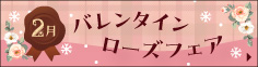 2月納品限定 バレンタインローズフェア